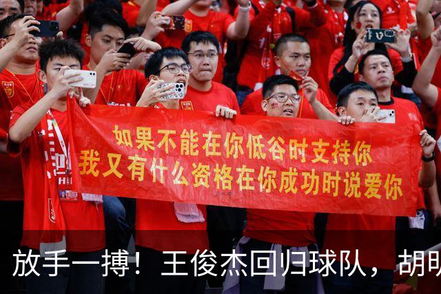 放手一搏！王俊杰回归球队，胡明轩赶来支援，郭士强明确基调，全力争取世界杯参赛资格