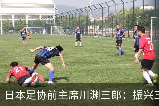 日本足协前主席川渊三郎：振兴三大球需要俱乐部扩大基础
