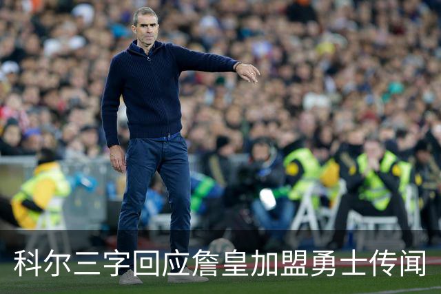 科尔三字回应詹皇加盟勇士传闻